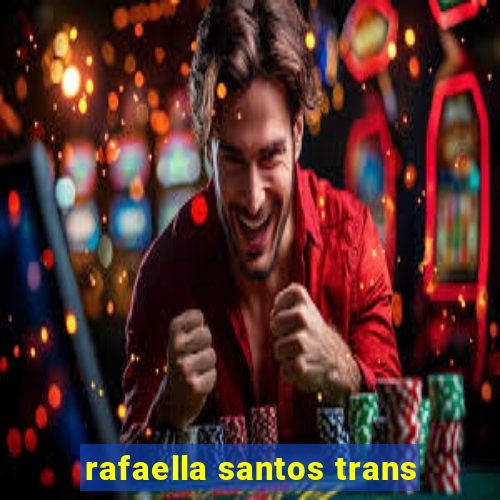 rafaella santos trans